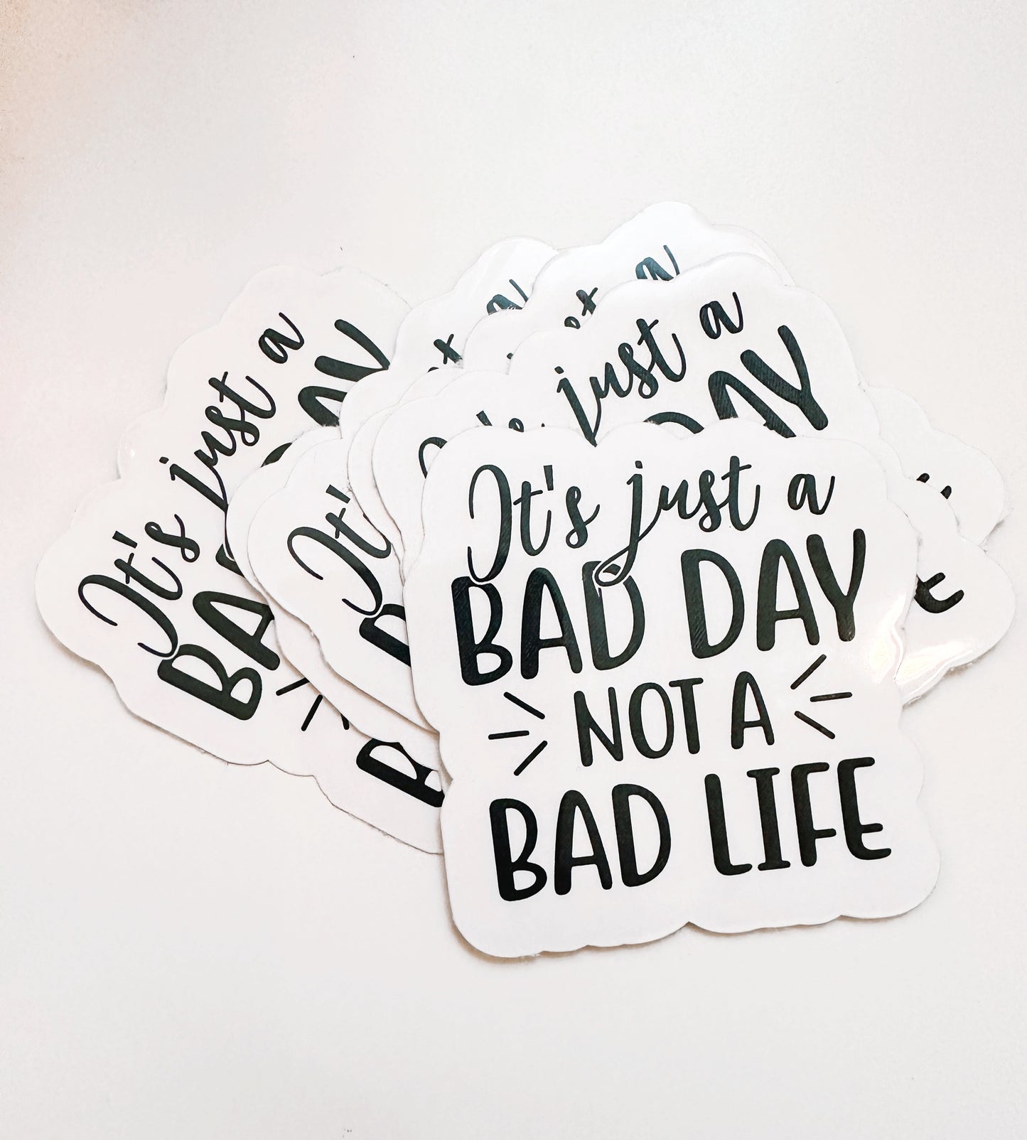 It's Just a Bad Day Not a Bad Life Sticker