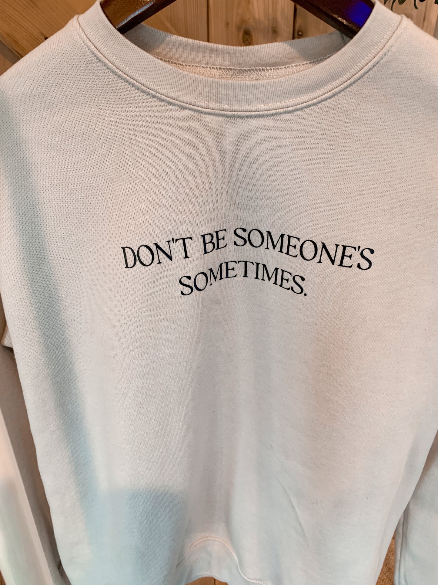Don't Be Someone's Sometimes Crewneck Sweatshirt