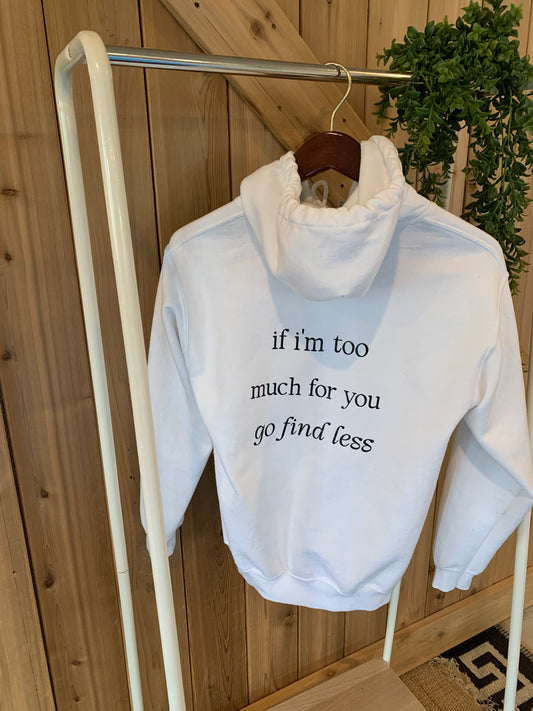 If I'm Too Much, Go Find Less Hoodie Sweatshirt